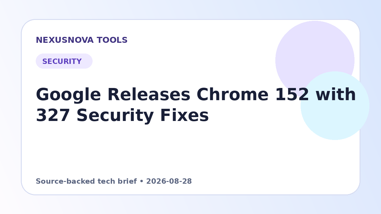 Google Releases Chrome 152 with 327 Security Fixes